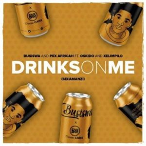 Busiswa & Pex Africah – Drinks On Me (Sel’amanzi) ft. Oskido & Xelimpilo