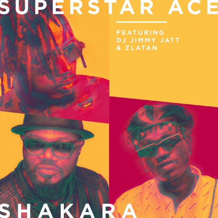 Superstar Ace – Shakara ft. DJ Jimmy Jatt & Zlatan