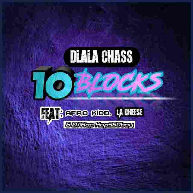 DOWNLOAD Dlala Chass, Afro Kidd, LA Cheese & DJ Kop Kop360boy - 10 Blocks (Main Mix) MP3