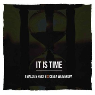 J Maloe, Heidi B & Ceega Wa Meropa – It Is Time Fakaza Download