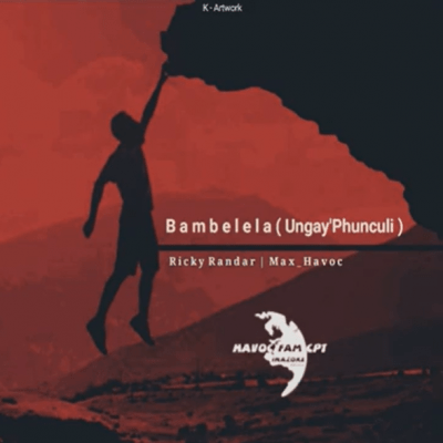 Download Mp3 Ricky Randar – Bambelela (Ungay’Phunculi) Ft. Max Havoc