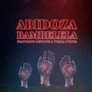 Abidoza – Bambelela ft Refilwe & Tumza D’kota 