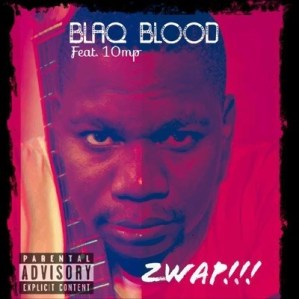 Download Mp3 Blaq Blood – Zwap Ft. 10MP