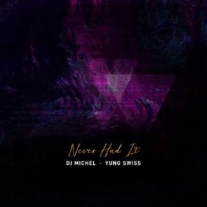 DJ Michel - Never Had It ft. Yung Swiss