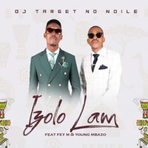 DJ Target No Ndile - Izolo Lami ft. Fey & Young M