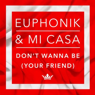 Euphonik – Don’t Wanna Be Your Friend ft. Mi Casa