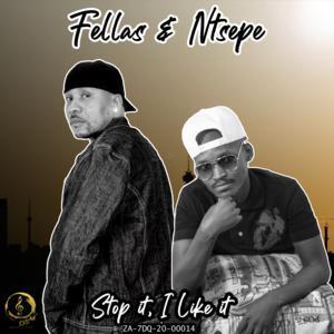 Fellaz & Ntsepe Stop It, I Like It