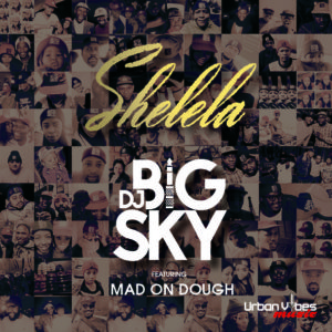 DJ Big Sky – Shelela ft. Mad On Dough