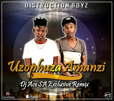 Distruction Boyz – Uzophuza Amanzi (DJ Ace SA Remix)
