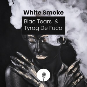 Ep: Blac Tears & Tyrog de fuca – White Smoke