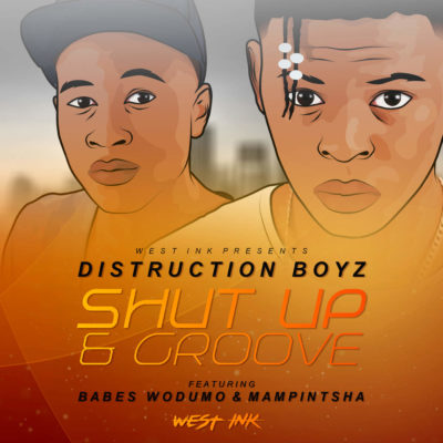 Distruction Boyz – Shut Up & Groove ft. Babes Wodumo & Mampintsha