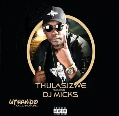 Thulasizwe – Uthando Olunjani ft. DJ Micks