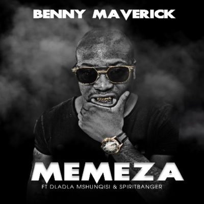 Benny Maverick – Memeza ft. Dladla Mshunqisi & SpiritBanger