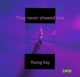 Young Kay – They Never Showed Love