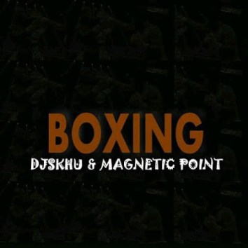 DJ Skhu & Magnetic Point – Boxing