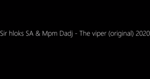 Sir hloks SA & Mpm Dadj – The viper (original)
