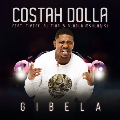 DOWNLOAD MP3: Costah Dolla – Gibela ft. Tipcee, DJ Tira &#038; Dladla Mshunqisi
