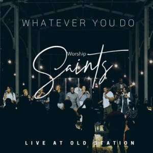 Worship Saints – Whatever You Do (Live)