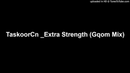 TaskoorCn – Extra Strength (Gqom Mix)