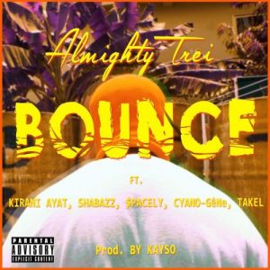 Almighty Trei ft. Kirani Ayat, Shabazz, $pacely, Cyano-Gene & Takel – Bounce