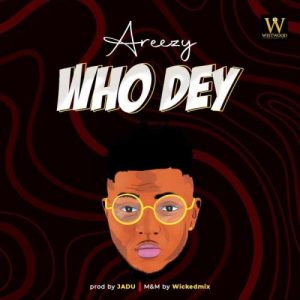 Areezy – Who Dey