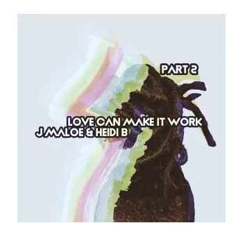 J Maloe – Love Can Make It Work, Pt. 2 Mp3 Download