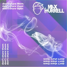 Max Hurrell – Don’t Share Them