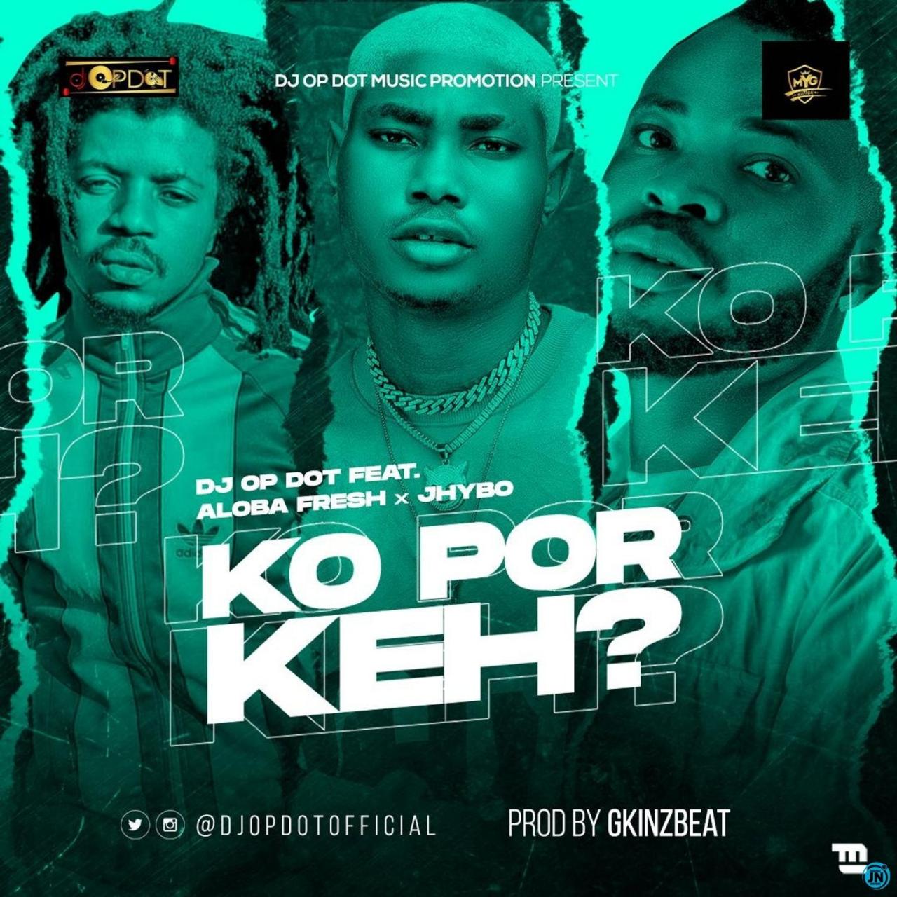 DJ OP Dot - Ko Por Keh Ft. Aloba Fresh & Jhybo
